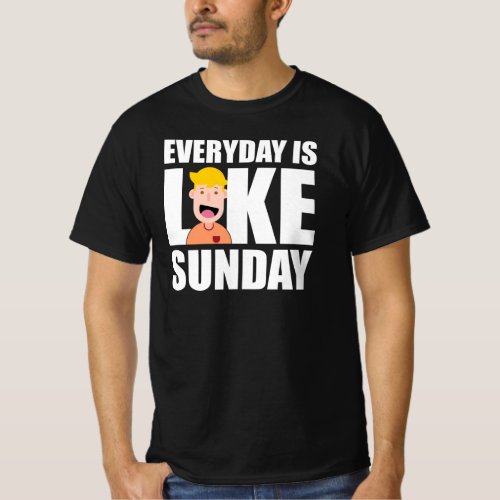 everyday is like sunday t_shirt
