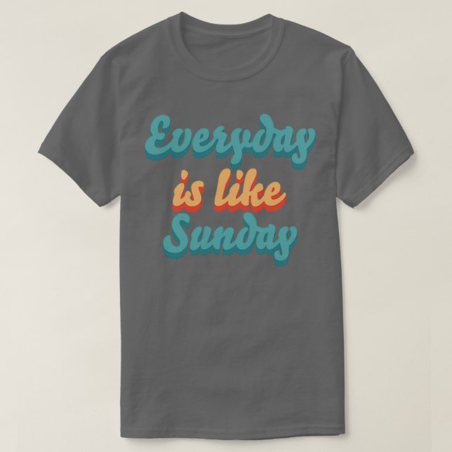Everyday is Like Sunday T-Shirt (Design Front)