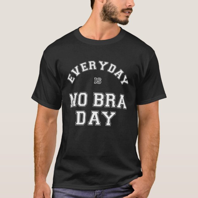 Everyday Is No Bra Day No Bra No Problem Meme T-Shirt (Front)