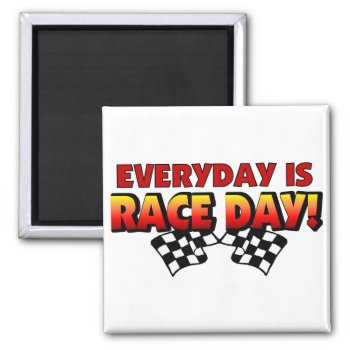 Everyday Is Race Day Magnet by onestopraceshop at Zazzle