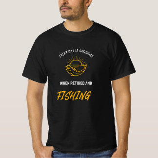 EVERYDAY IS SATURDAY WHEN RETIRED AND FISHING T-Shirt