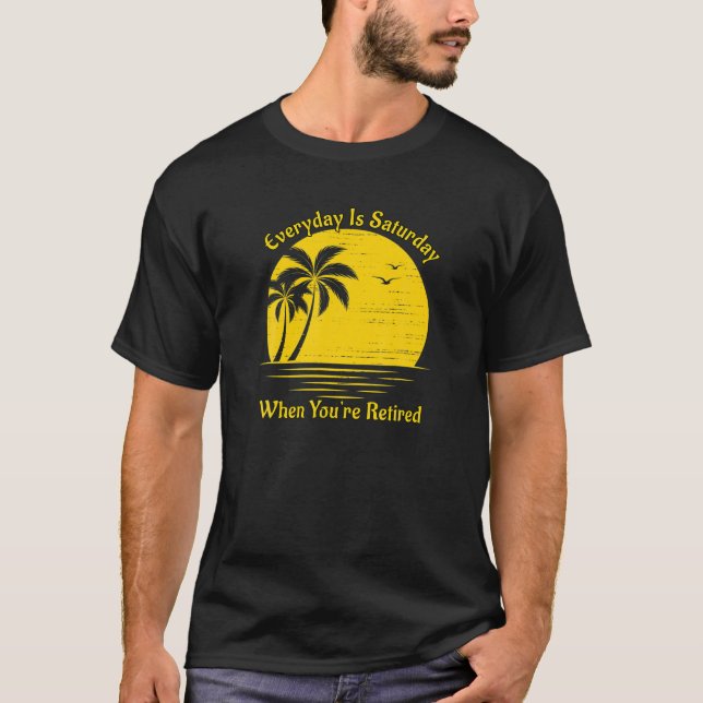 Everyday Is Saturday When You're Retired Sunset Be T-Shirt (Front)