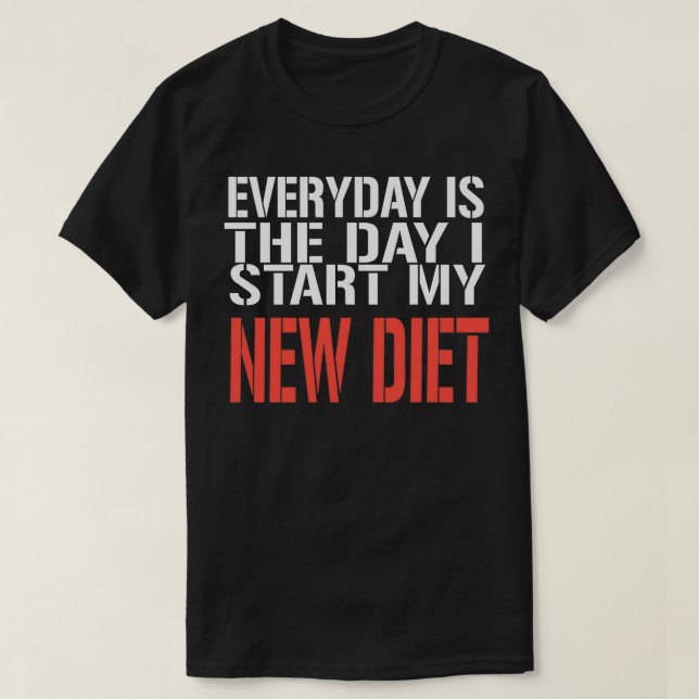 Everyday is the Day i start my new Diet funny diet T-Shirt (Design Front)