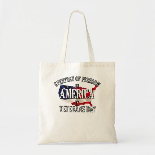 Everyday of Freedom in America is Veterans Day Tote Bag