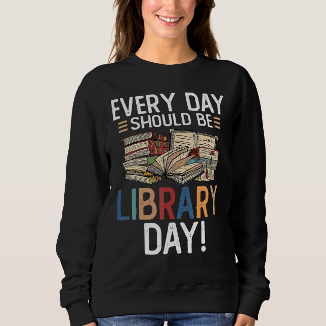 Everyday Should Be A Library Day Librarian Reading Sweatshirt (Front)