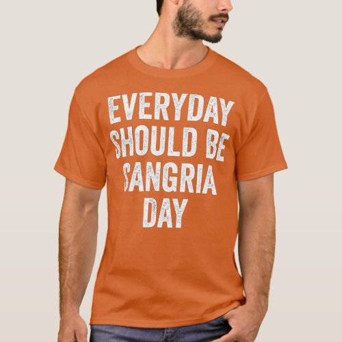 Everyday Should Be Sangria Day Funny Wine Lover  T_Shirt