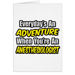 Everyday's An Adventure...Anesthesiologist