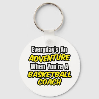 Everyday's An Adventure...Basketball Coach Keychain