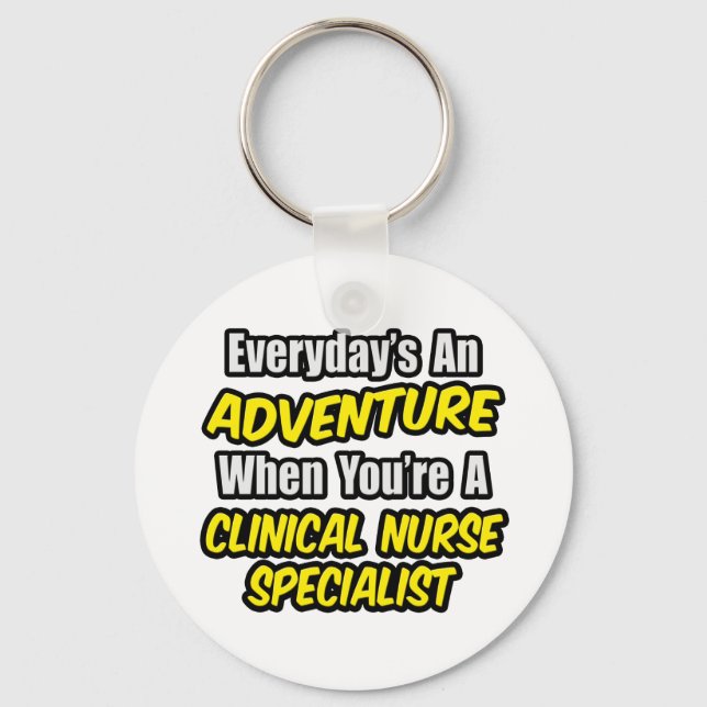 Everyday's An Adventure .. Clinical Nurse Speciali Keychain (Front)