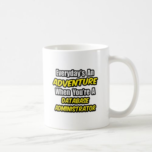 Everydays An Adventure  Database Administrator Coffee Mug