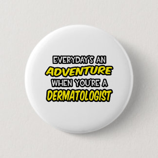 Everyday's An Adventure ... Dermatologist Button