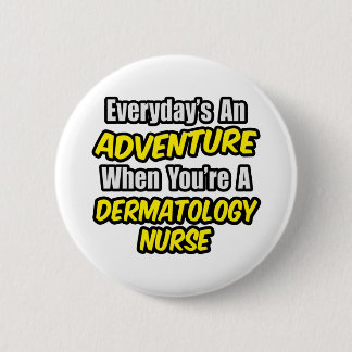 Everyday's An Adventure .. Dermatology Nurse Button