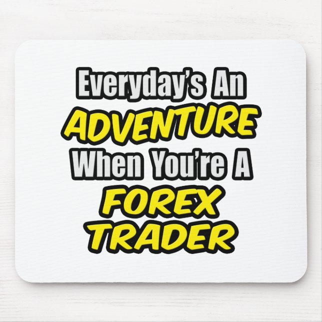 Everyday's An Adventure...Forex Trader Mouse Pad (Front)
