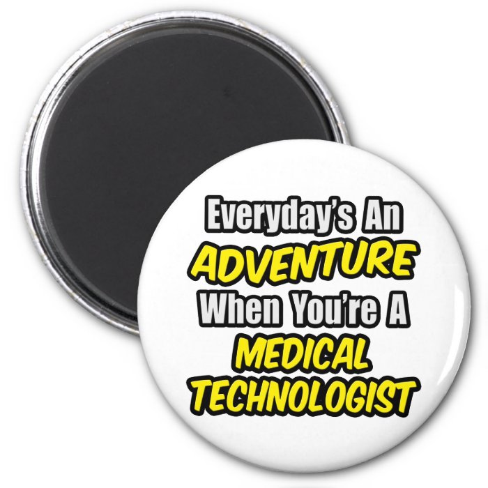 Everyday's An AdventureMedical Technologist Fridge Magnets