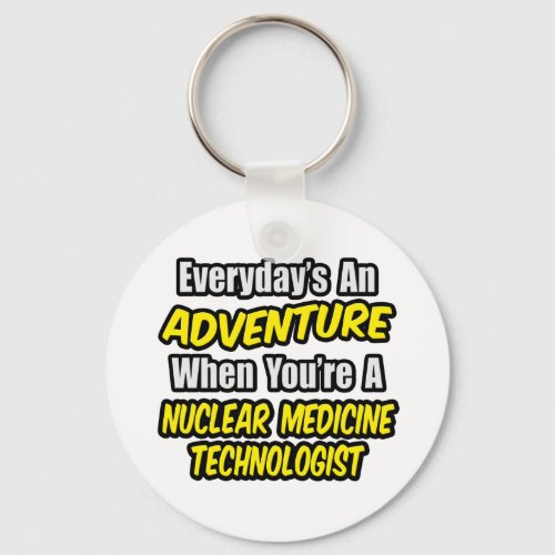 Everydays An Adventure  Nuclear Med Tech Keychain