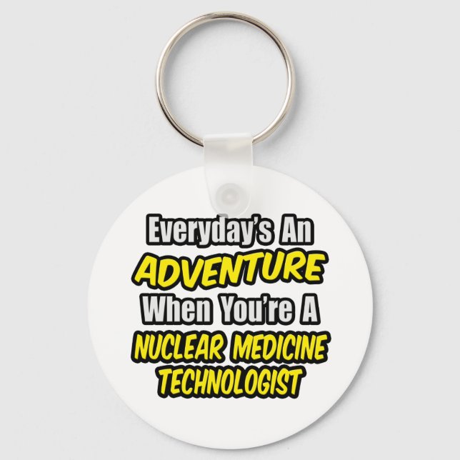 Everyday's An Adventure .. Nuclear Med Tech Keychain (Front)