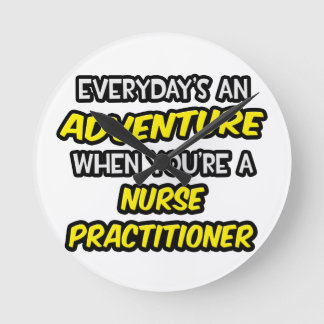Everyday's An Adventure ... Nurse Practitioner Round Clock