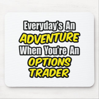 Everyday's An Adventure...Options Trader Mouse Pad