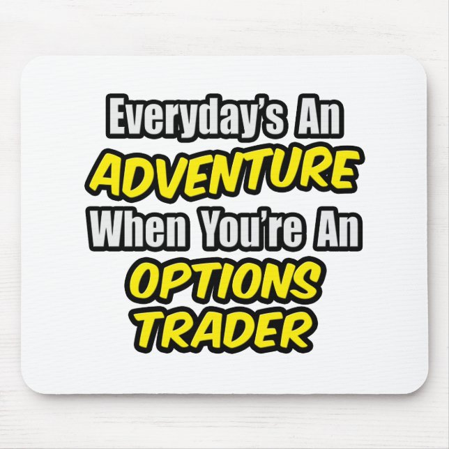 Everyday's An Adventure...Options Trader Mouse Pad (Front)