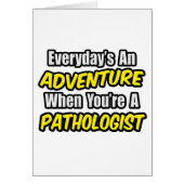 Everyday's An Adventure...Pathologist (Front)