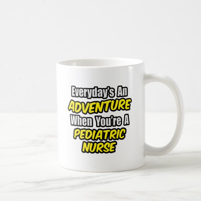 Everyday's An Adventure...Pediatric Nurse Coffee Mug (Right)