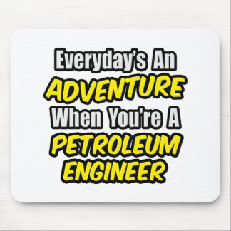 Everyday's An Adventure...Petroleum Engineer Mouse Pad
