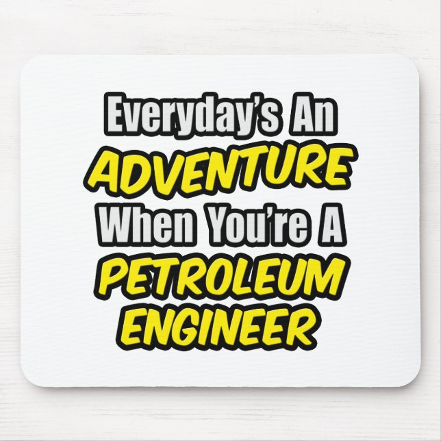 Everyday's An Adventure...Petroleum Engineer Mouse Pad (Front)