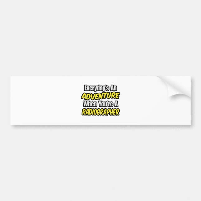 Everyday's An Adventure .. Radiographer Bumper Sticker (Front)