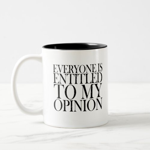 EVERYON IS ENTITLED TO MY OPINION FUNNY COMMENT Two_Tone COFFEE MUG