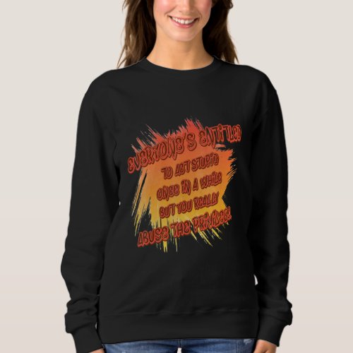 Everyone Act Stupid Once In A While  Humor Graphic Sweatshirt