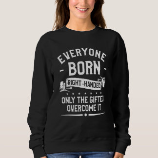 Everyone Born Right-Handed Only The Gifted Overcom Sweatshirt