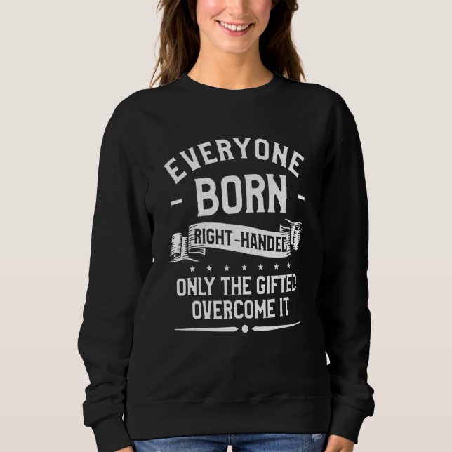 Everyone Born Right-Handed Only The Gifted Overcom Sweatshirt (Front)