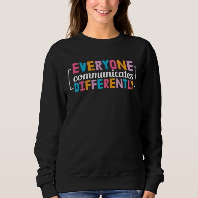 Everyone Communicates Differently Neurodiversity A Sweatshirt (Front)