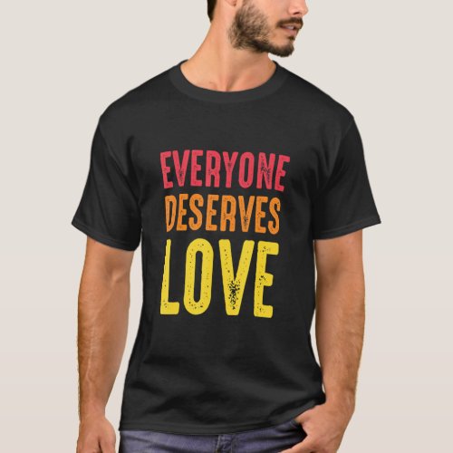 Everyone Deserves Love Humanity Human Rights Kindn T_Shirt