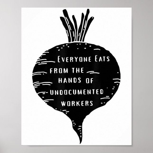 Everyone Eats From The Hands Of Undocumented Worke Poster (Front)