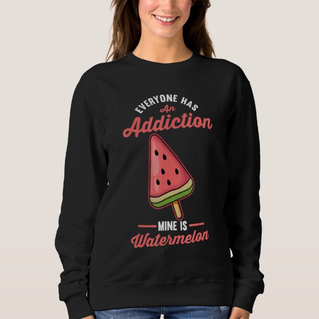 Everyone Has An Addiction Mine Is Watermelon Sweatshirt (Front)