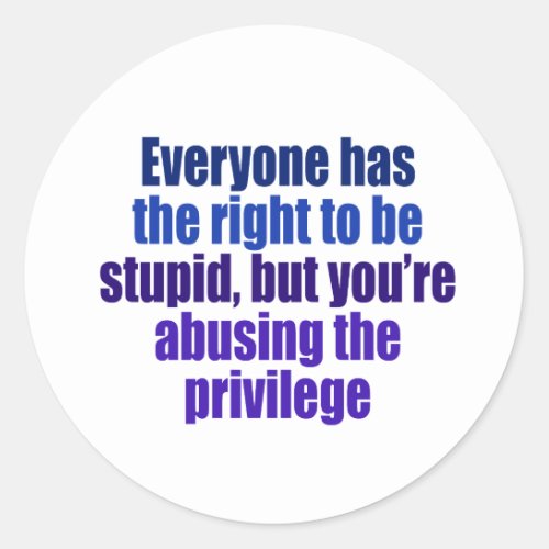 Everyone has the right to be stupid classic round sticker