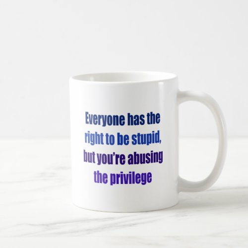 Everyone has the right to be stupid coffee mug