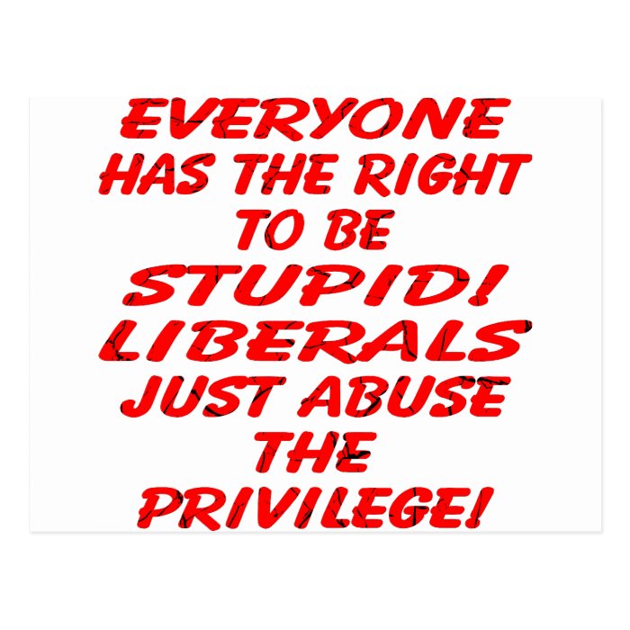 Everyone Has The Right To Be Stupid Liberals Post Cards