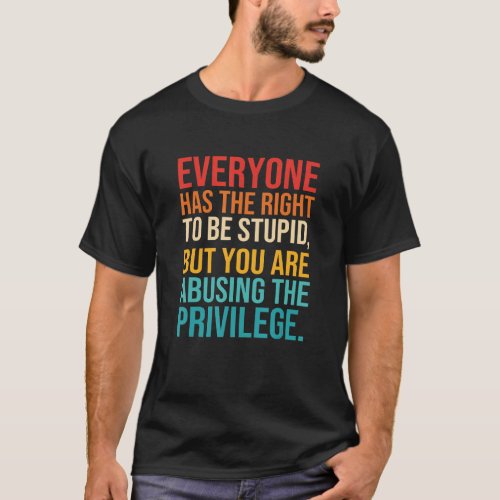 Everyone Has The Right To Be Stupid T_Shirt