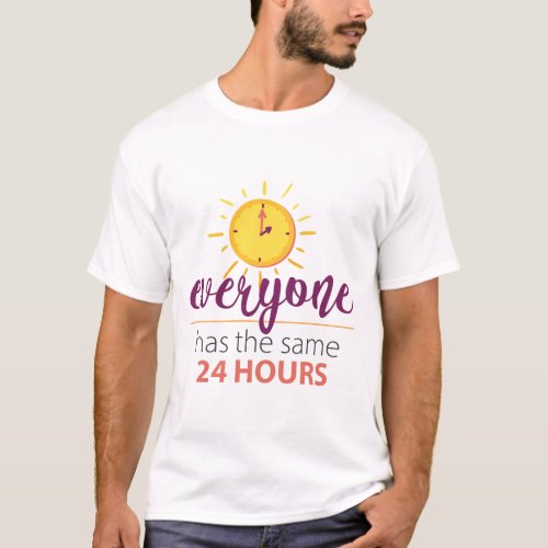 Everyone Has the Same 24 Hours  T_Shirt
