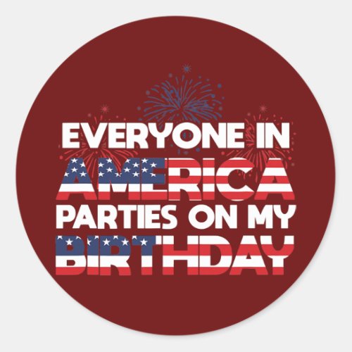 Everyone in America Parties On My Birthday 4th Of Classic Round Sticker