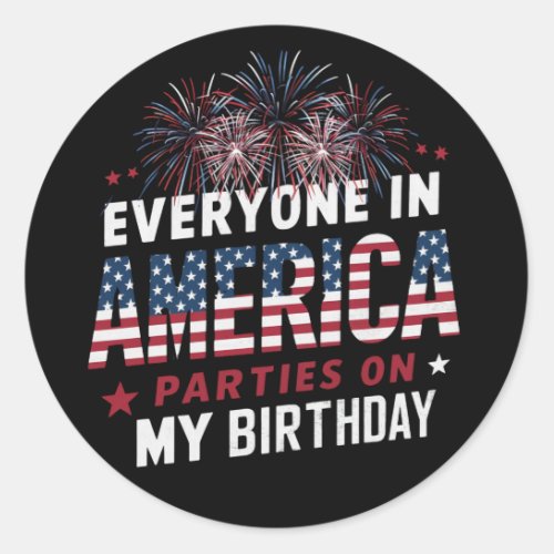 Everyone In America Parties On My Birthday   Classic Round Sticker