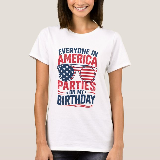Everyone In America Parties On My Birthday  T-Shirt (Front)