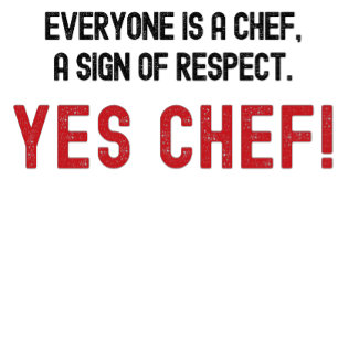 Everyone is a Chef, A sign of Respect. Yes Chef T-Shirt