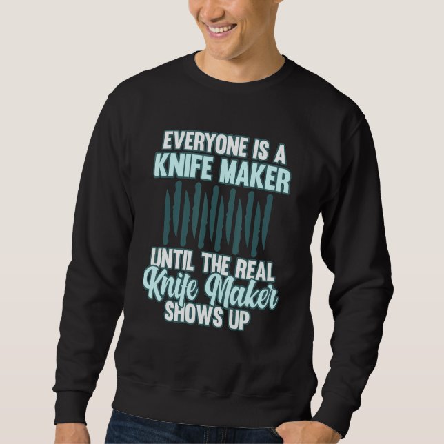 Everyone Is A Knife Maker Blacksmith Forging Forge Sweatshirt (Front)