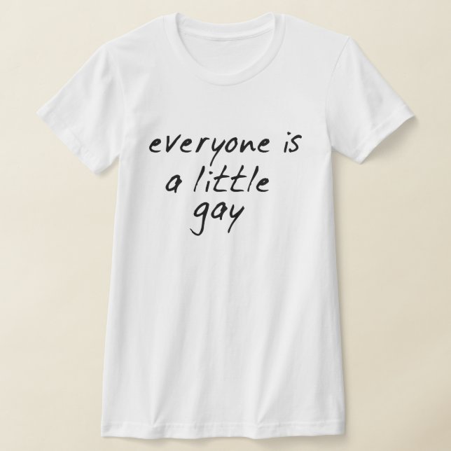 EVERYONE IS A LITTLE GAY! T-Shirt (Laydown)