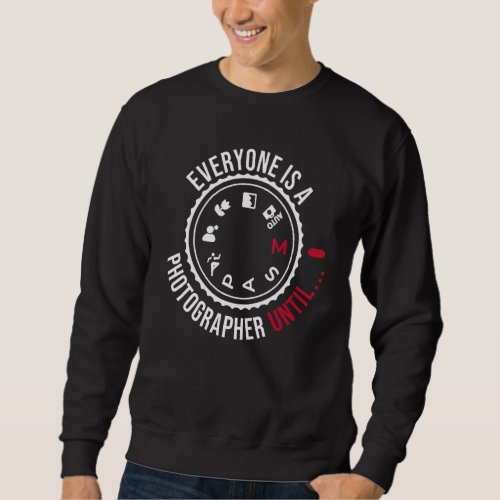 Everyone Is A Photographer Until Manual Mode   Cam Sweatshirt