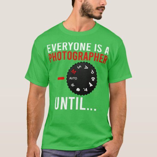 Everyone Is A Photographer Until Photography Lover T_Shirt