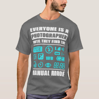 Everyone is a photographer, Until they find the ma T-Shirt